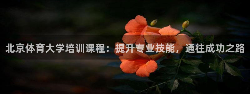 极悦官网注册最新版本更新内容：北京体育大学培训课程：
