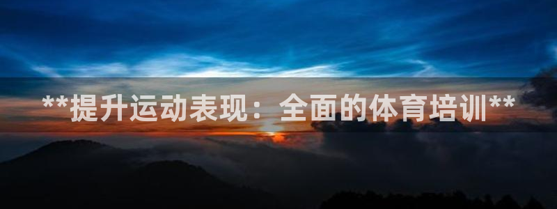 极悦平台集7O777：**提升运动表现：全面的体育培