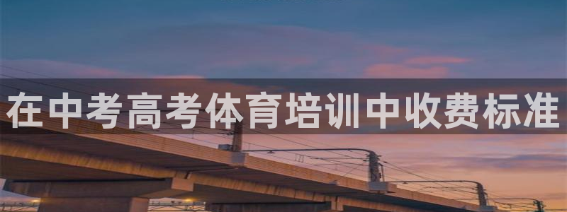 极悦娱乐官方网站下载：在中考高考体育培训中收费标准