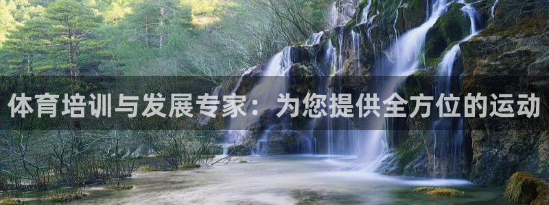 极悦娱乐代理人是谁呀：体育培训与发展专家：为您提供全