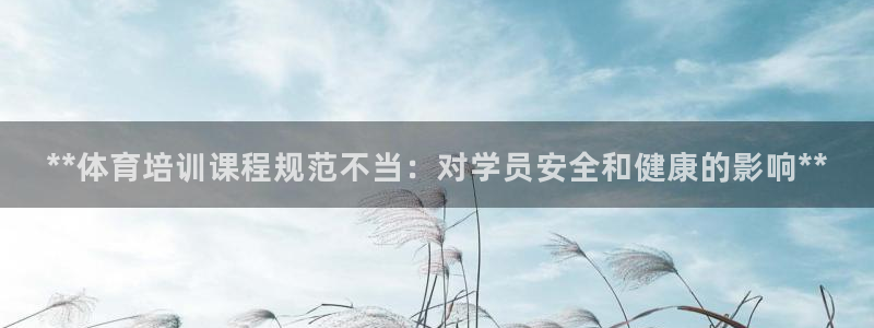 极悦平台官方网站首页下载：**体育培训课程规范不当：
