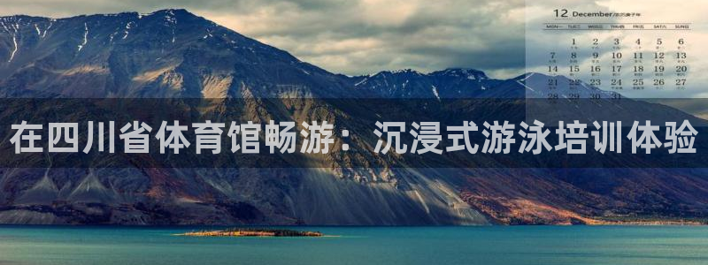 极悦平台官网入口网站：在四川省体育馆畅游：沉浸式游泳