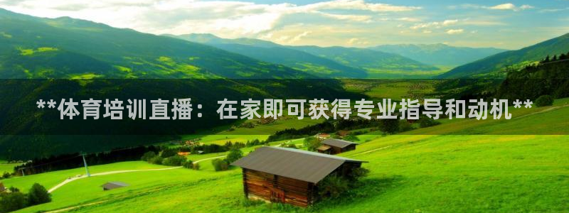 极悦娱乐最新版本更新内容介绍：**体育培训直播：在家