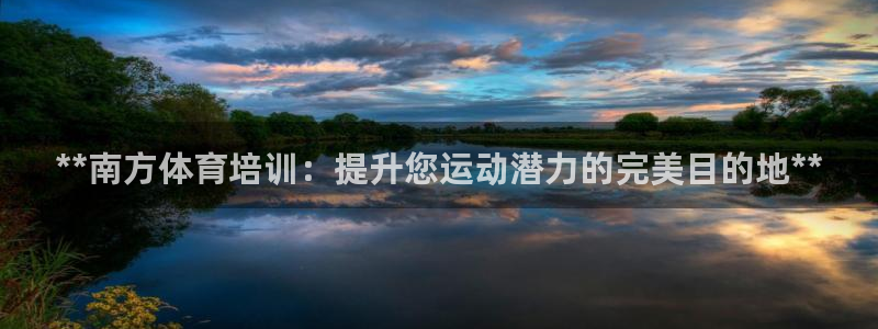 极悦娱乐官网最新版本更新内容是什么：**南方体育培训