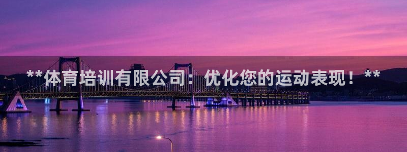 极悦娱乐官网app下载安装：**体育培训有限公司：优
