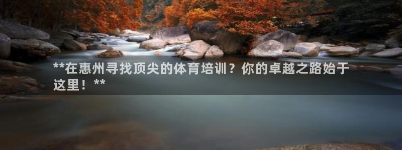极悦平台注册流程图片：**在惠州寻找顶尖的体育培训？