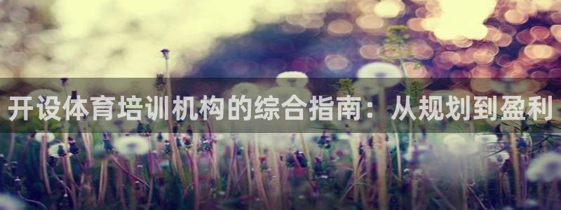 极悦平台官网登录不了怎么回事：开设体育培训机构的综合
