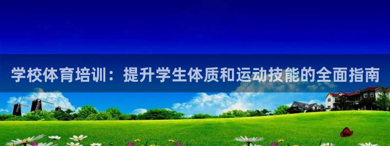 极悦平台平台注册方法与步骤视频：学校体育培训：提升学