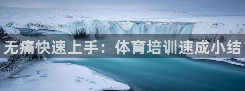 极悦平台app安全吗可靠吗：无痛快速上手：体育培训速成小结