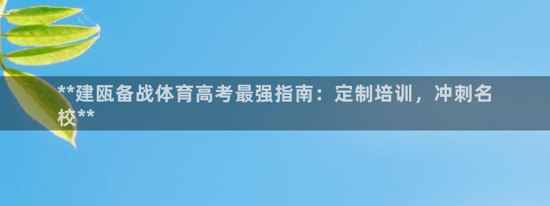 极悦平台和蓝狮平台区别大吗：**建瓯备战体育高考最强指南：定