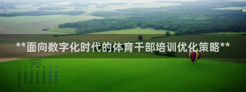 极悦娱乐官网下载app：**面向数字化时代的体育干部