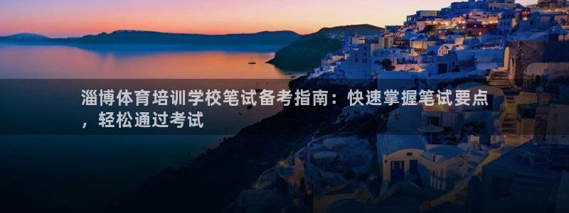极悦娱乐贴吧最新消息：淄博体育培训学校笔试备考指南：